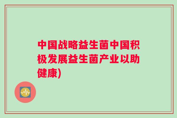 中国战略益生菌中国积极发展益生菌产业以助健康)