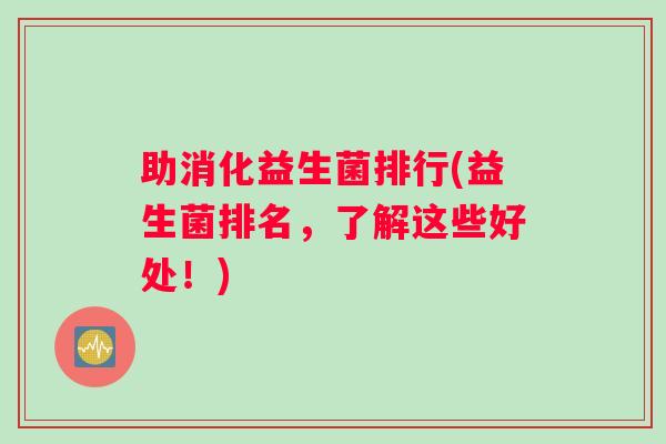 助消化益生菌排行(益生菌排名，了解这些好处！)