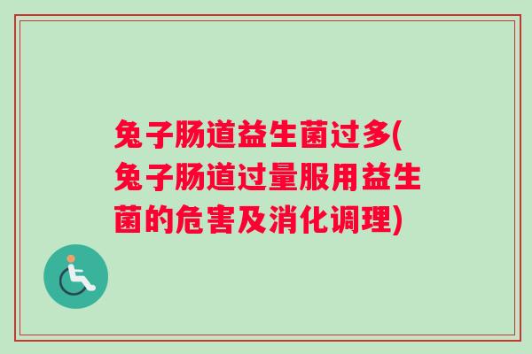 兔子肠道益生菌过多(兔子肠道过量服用益生菌的危害及消化调理)