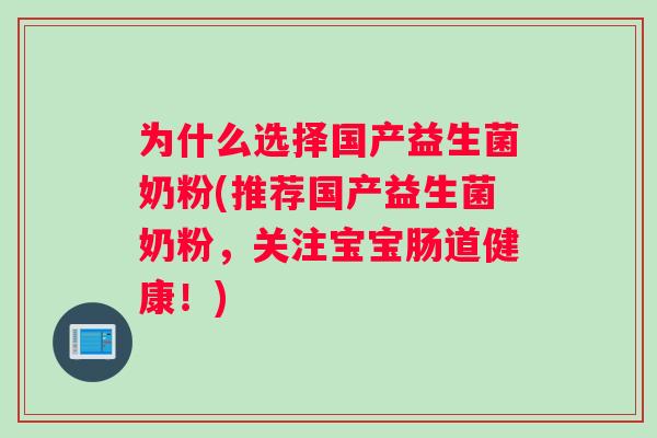 为什么选择国产益生菌奶粉(推荐国产益生菌奶粉,关注宝宝肠道健康!) 为什么选择国产益生菌奶粉(推荐国产益生菌奶粉,关注宝宝肠道健康!)