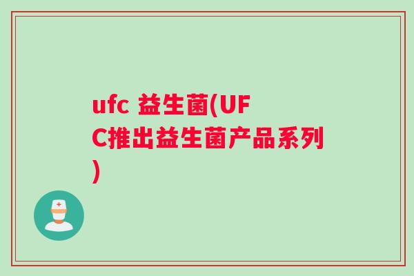 ufc 益生菌(UFC推出益生菌产品系列)