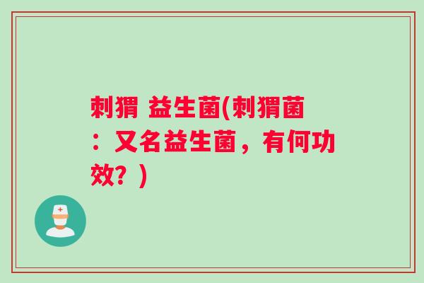 刺猬 益生菌(刺猬菌：又名益生菌，有何功效？)