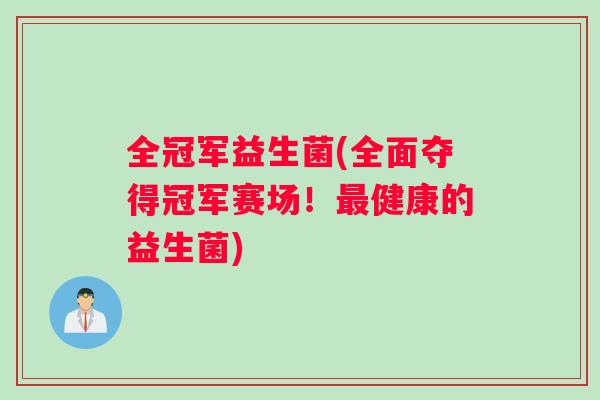 全冠军益生菌(全面夺得冠军赛场！最健康的益生菌)