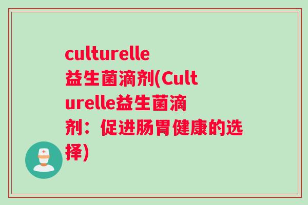 culturelle益生菌滴剂(Culturelle益生菌滴剂：促进肠胃健康的选择)