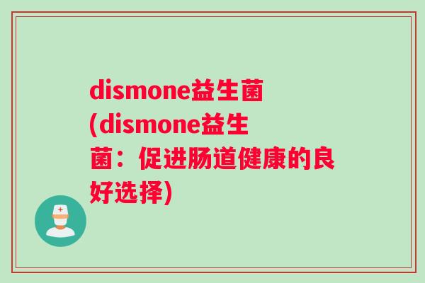 dismone益生菌(dismone益生菌：促进肠道健康的良好选择)