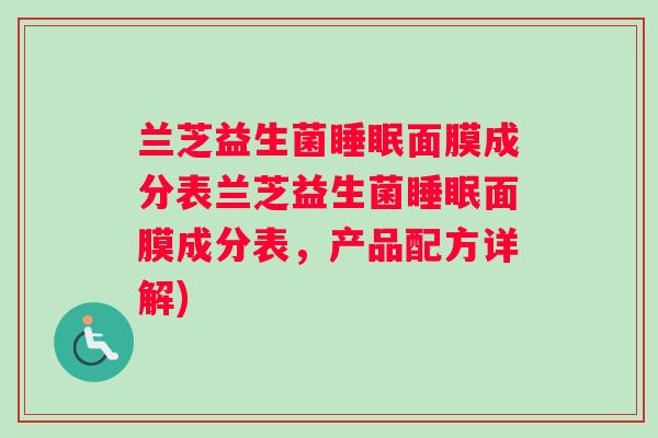 兰芝益生菌睡眠面膜成分表兰芝益生菌睡眠面膜成分表，产品配方详解)