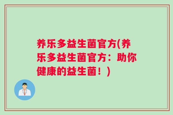 养乐多益生菌官方(养乐多益生菌官方:助你健康的益生菌!) 养乐多益生菌官方(养乐多益生菌官方:助你健康的益生菌!)