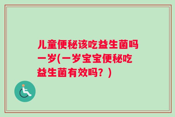 儿童该吃益生菌吗一岁(一岁宝宝吃益生菌有效吗？)