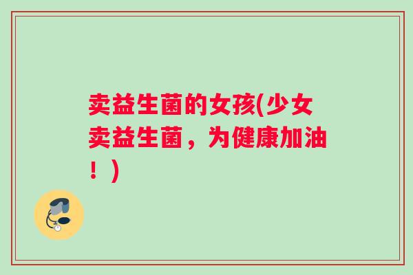 卖益生菌的女孩(少女卖益生菌，为健康加油！)