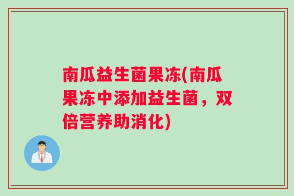 南瓜益生菌果冻(南瓜果冻中添加益生菌,双倍营养助消化) 南瓜益生菌果冻(南瓜果冻中添加益生菌,双倍营养助消化)