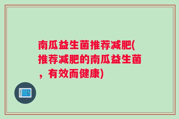 南瓜益生菌推荐(推荐的南瓜益生菌,有效而健康) 南瓜益生菌推荐(推荐的南瓜益生菌,有效而健康)