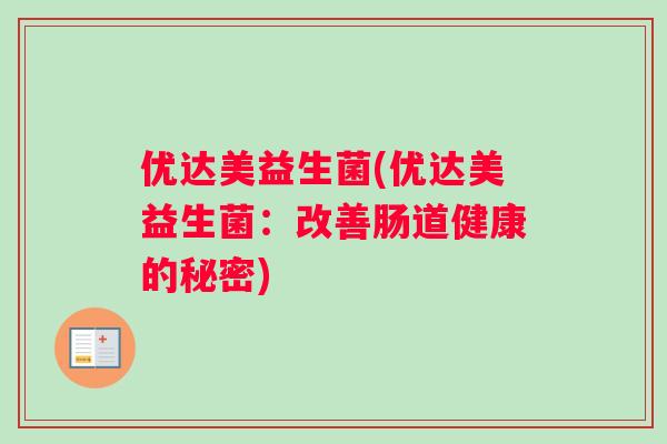 优达美益生菌(优达美益生菌：改善肠道健康的秘密)