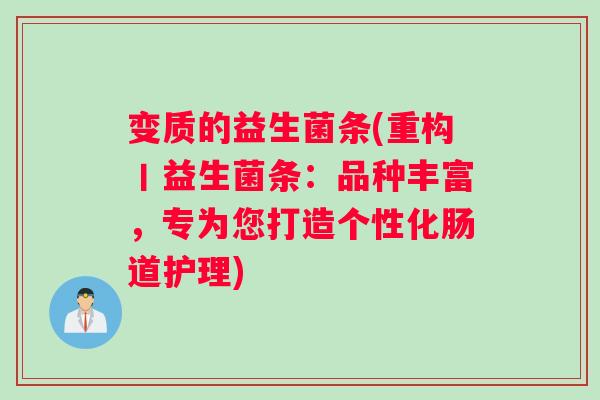 变质的益生菌条(重构丨益生菌条:品种丰富,专为您打造个性化肠道护理) 变质的益生菌条(重构丨益生菌条:品种丰富,专为您打造个性化肠道护理)