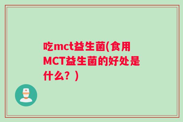 吃mct益生菌(食用MCT益生菌的好处是什么？)