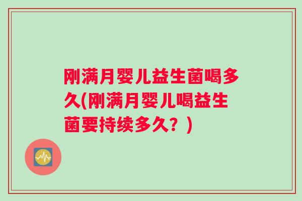 刚满月婴儿益生菌喝多久(刚满月婴儿喝益生菌要持续多久？)