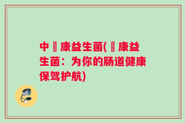 中稄康益生菌(稄康益生菌：为你的肠道健康保驾护航)