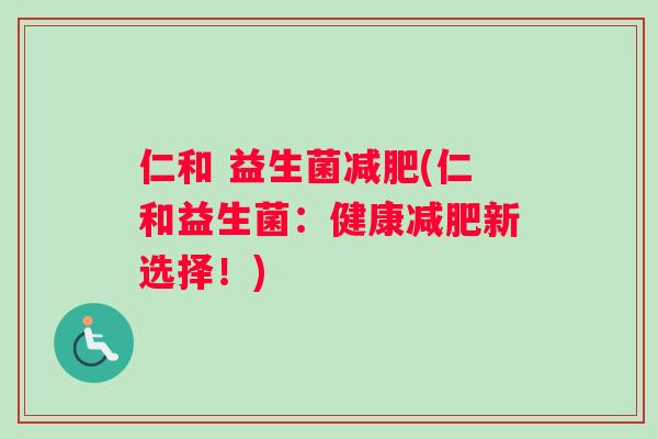 仁和 益生菌(仁和益生菌:健康新选择!) 仁和 益生菌(仁和益生菌:健康新选择!)