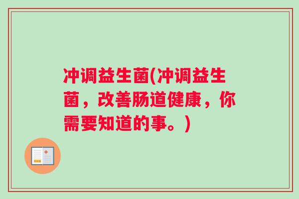 冲调益生菌(冲调益生菌，改善肠道健康，你需要知道的事。)