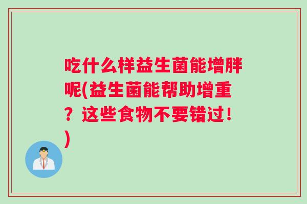 吃什么样益生菌能增胖呢(益生菌能帮助增重？这些食物不要错过！)