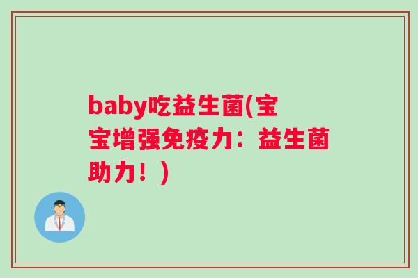 baby吃益生菌(宝宝增强免疫力：益生菌助力！)