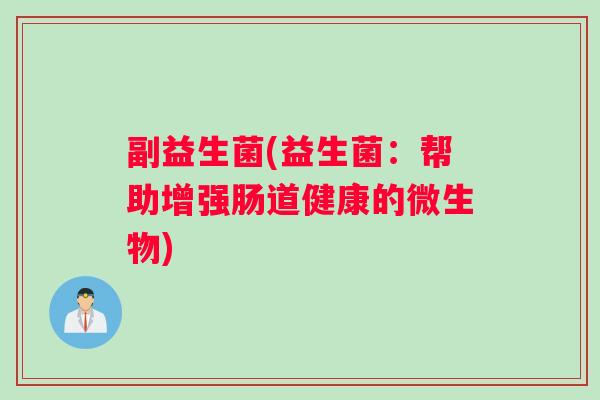 副益生菌(益生菌：帮助增强肠道健康的微生物)