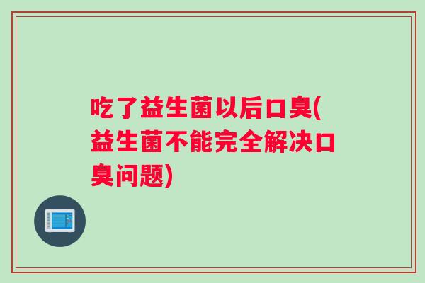 吃了益生菌以后(益生菌不能完全解决问题)