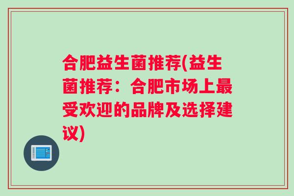 合肥益生菌推荐(益生菌推荐：合肥市场上最受欢迎的品牌及选择建议)