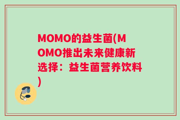 MOMO的益生菌(MOMO推出未来健康新选择：益生菌营养饮料)