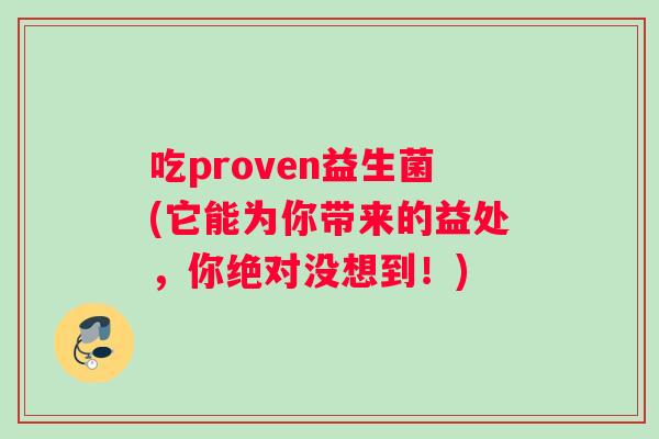吃proven益生菌(它能为你带来的益处，你绝对没想到！)