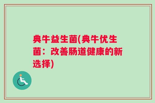 典牛益生菌(典牛优生菌：改善肠道健康的新选择)