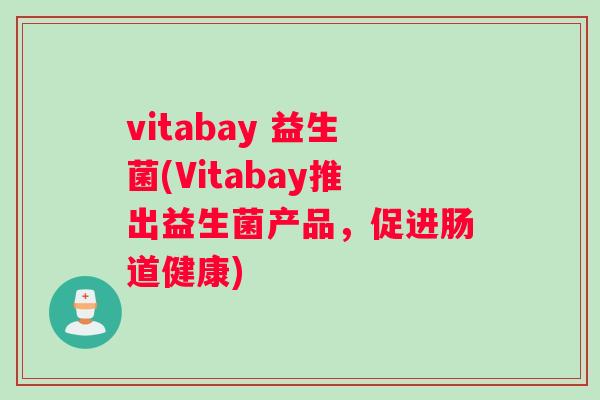 vitabay 益生菌(Vitabay推出益生菌产品，促进肠道健康)