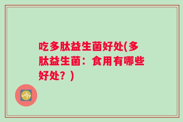 吃多肽益生菌好处(多肽益生菌：食用有哪些好处？)
