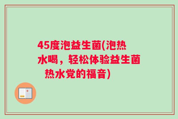 45度泡益生菌(泡热水喝，轻松体验益生菌  热水党的福音)