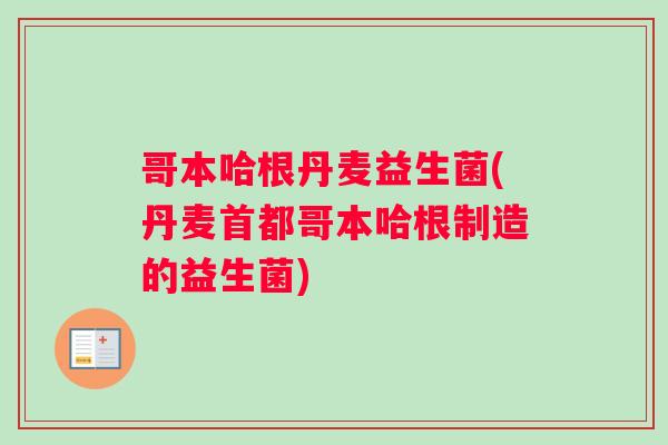 哥本哈根丹麦益生菌(丹麦首都哥本哈根制造的益生菌) 哥本哈根丹麦益生菌(丹麦首都哥本哈根制造的益生菌)