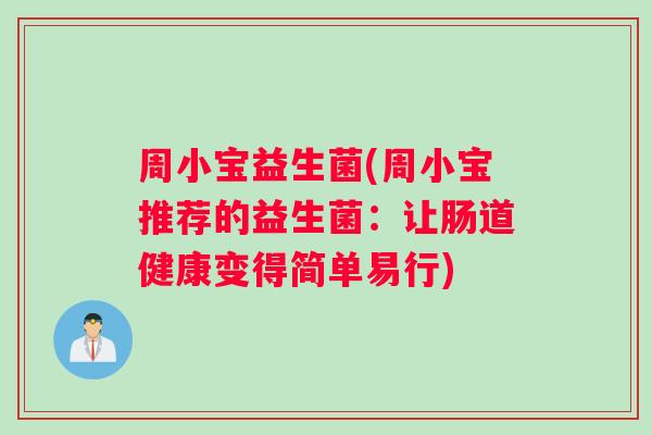 周小宝益生菌(周小宝推荐的益生菌：让肠道健康变得简单易行)
