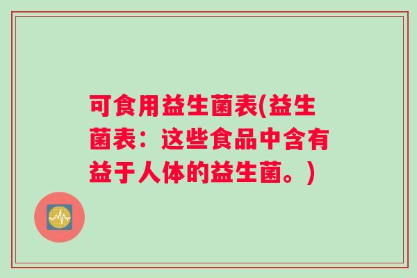 可食用益生菌表(益生菌表：这些食品中含有益于人体的益生菌。)