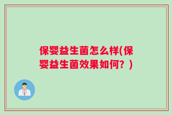 保婴益生菌怎么样(保婴益生菌效果如何？)