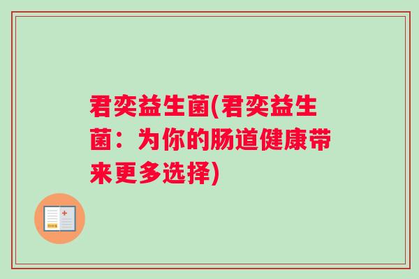 君奕益生菌(君奕益生菌：为你的肠道健康带来更多选择)
