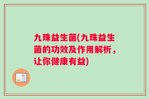 九珠益生菌(九珠益生菌的功效及作用解析，让你健康有益)