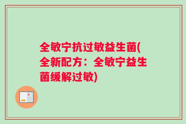 全敏宁抗益生菌(全新配方:全敏宁益生菌缓解) 全敏宁抗益生菌(全新配方:全敏宁益生菌缓解)