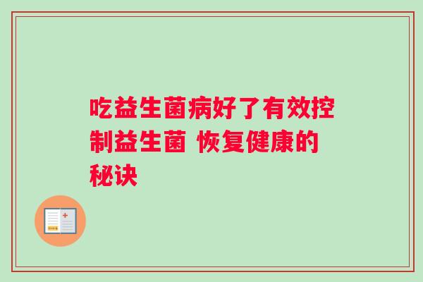 吃益生菌病好了有效控制益生菌 恢复健康的秘诀