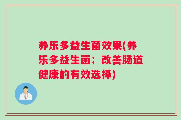 养乐多益生菌效果(养乐多益生菌:改善肠道健康的有效选择) 养乐多益生菌效果(养乐多益生菌:改善肠道健康的有效选择)