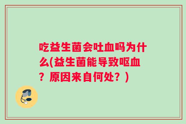 吃益生菌会吐吗为什么(益生菌能导致呕?原因来自何处?) 吃益生菌会吐吗为什么(益生菌能导致呕?原因来自何处?)