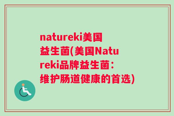 natureki美国益生菌(美国Natureki品牌益生菌：维护肠道健康的首选)