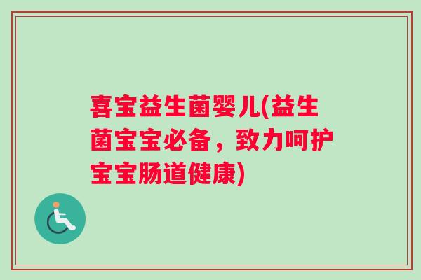 喜宝益生菌婴儿(益生菌宝宝必备，致力呵护宝宝肠道健康)