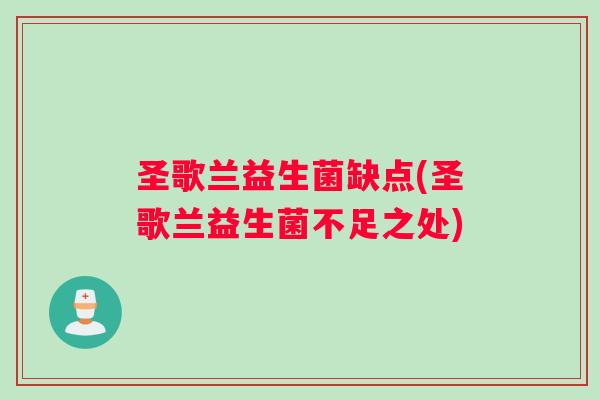 圣歌兰益生菌缺点(圣歌兰益生菌不足之处)