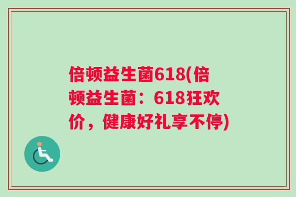 倍顿益生菌618(倍顿益生菌：618狂欢价，健康好礼享不停)