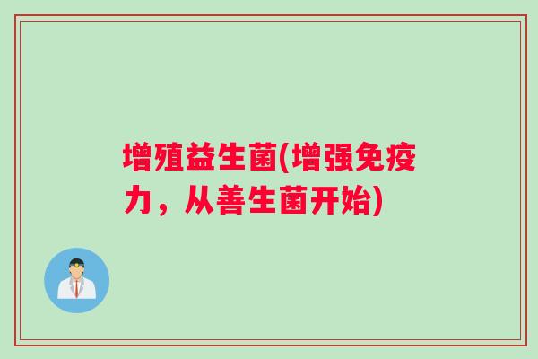 增殖益生菌(增强免疫力，从善生菌开始)
