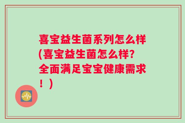 喜宝益生菌系列怎么样(喜宝益生菌怎么样？全面满足宝宝健康需求！)