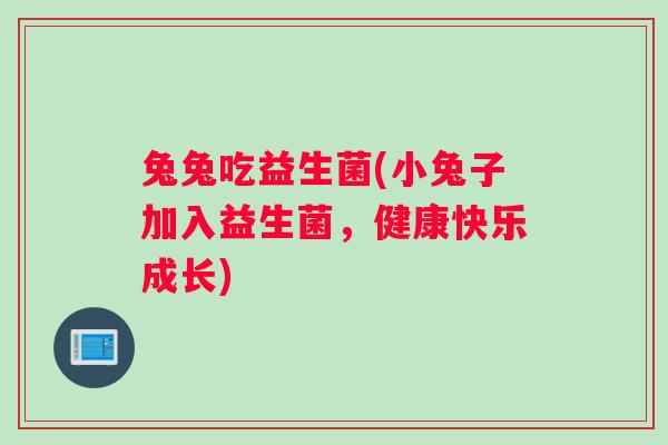 兔兔吃益生菌(小兔子加入益生菌，健康快乐成长)